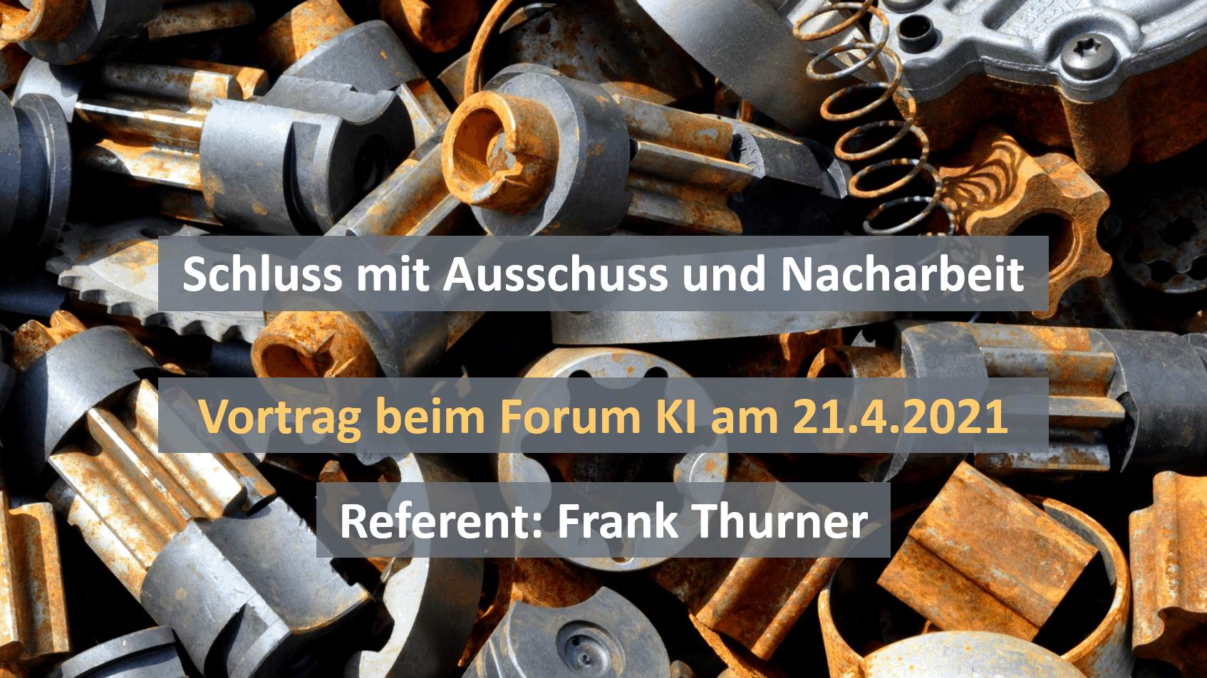 Schluss mit Ausschuss und Nacharbeit – Vortrag am 21.4.2021 beim Forum Künstliche Intelligenz