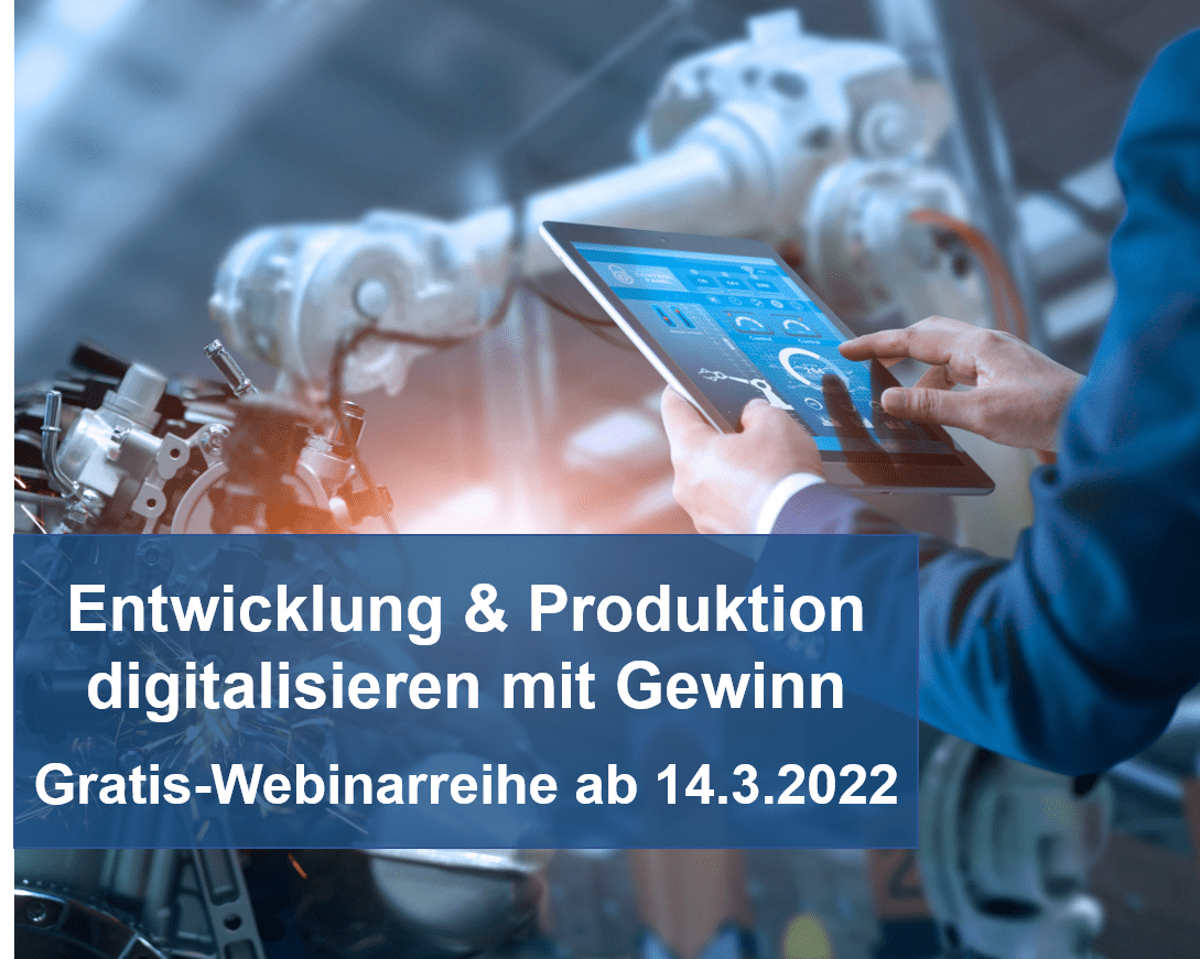 Entwicklung & Produktion digitalisieren mit Gewinn – Gratis-Webinarreihe ab 14.3.2022